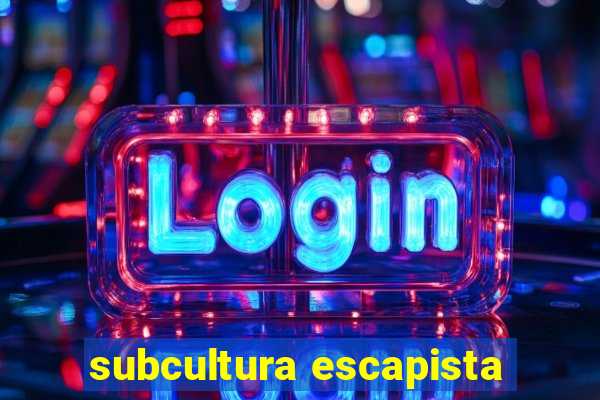 subcultura escapista